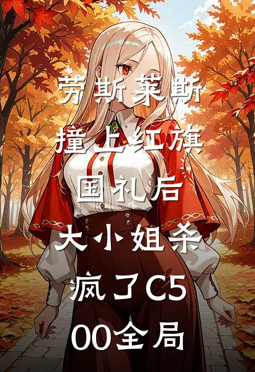 劳斯莱斯撞上红旗国礼后，大小姐杀疯了C500全局
