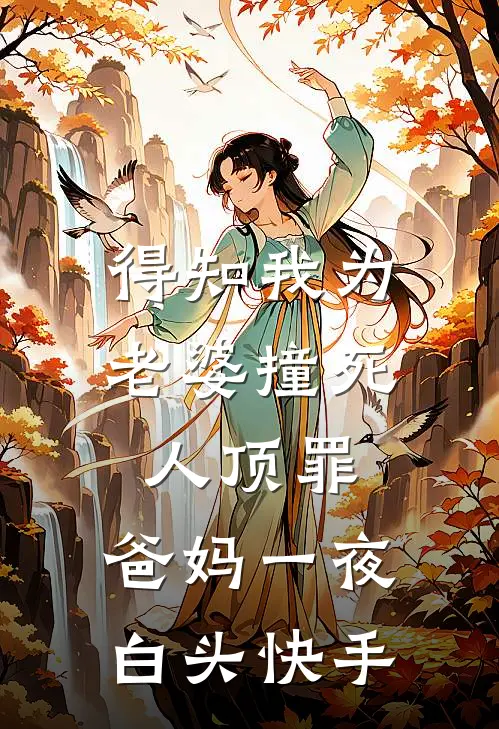 得知我为老婆撞死人顶罪，爸妈一夜白头快手