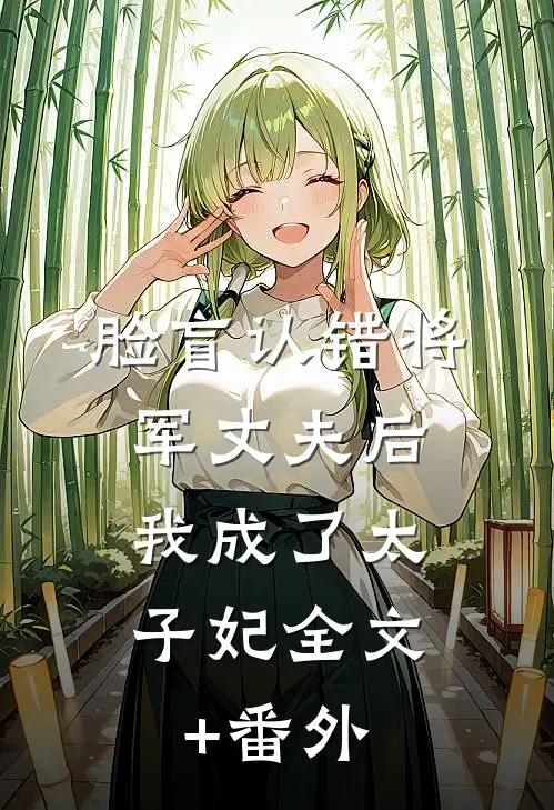 脸盲认错将军丈夫后，我成了太子妃全文+番外