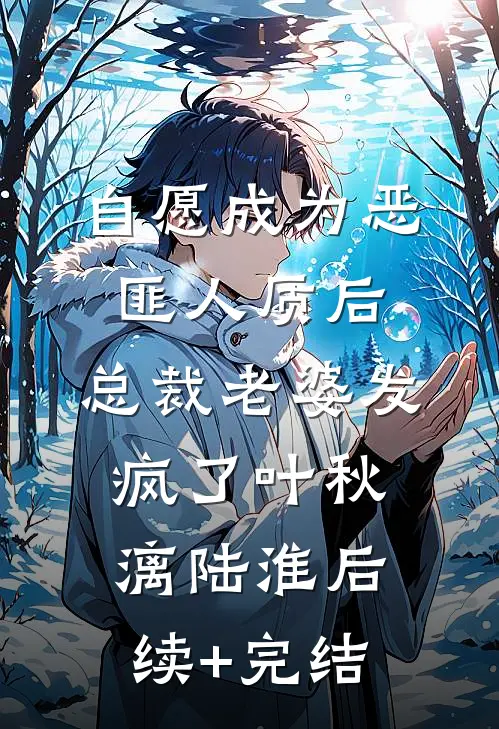 自愿成为恶匪人质后，总裁老婆发疯了叶秋漓陆淮后续+完结