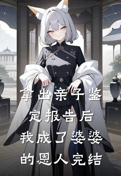 拿出亲子鉴定报告后，我成了婆婆的恩人完结
