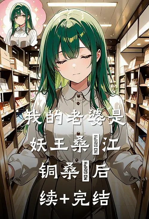 我的老婆是妖王桑伈江铜桑伈后续+完结
