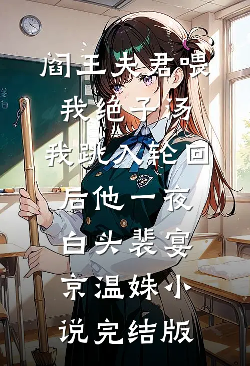 阎王夫君喂我绝子汤，我跳入轮回后他一夜白头裴宴京温姝小说完结版