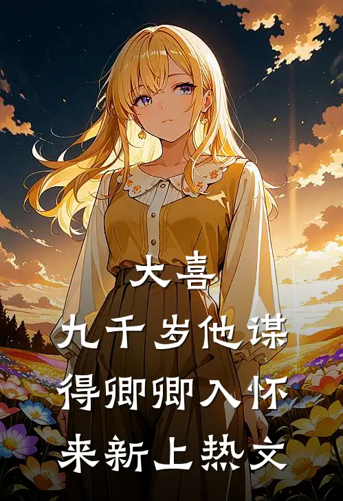 大喜，九千岁他谋得卿卿入怀来新上热文