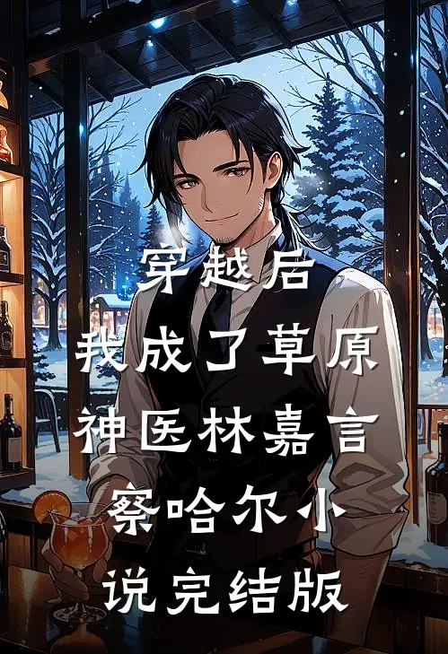 穿越后，我成了草原神医林嘉言察哈尔小说完结版