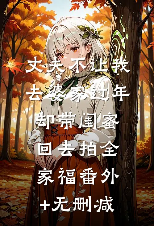 丈夫不让我去婆家过年，却带闺蜜回去拍全家福番外+无删减