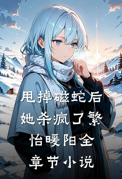 甩掉磁蛇后，她杀疯了繁怡暖阳全章节小说