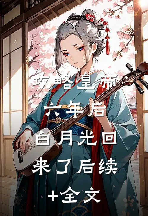 攻略皇帝六年后，白月光回来了后续+全文