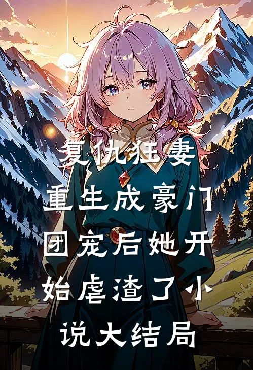 复仇狂妻：重生成豪门团宠后她开始虐渣了小说大结局
