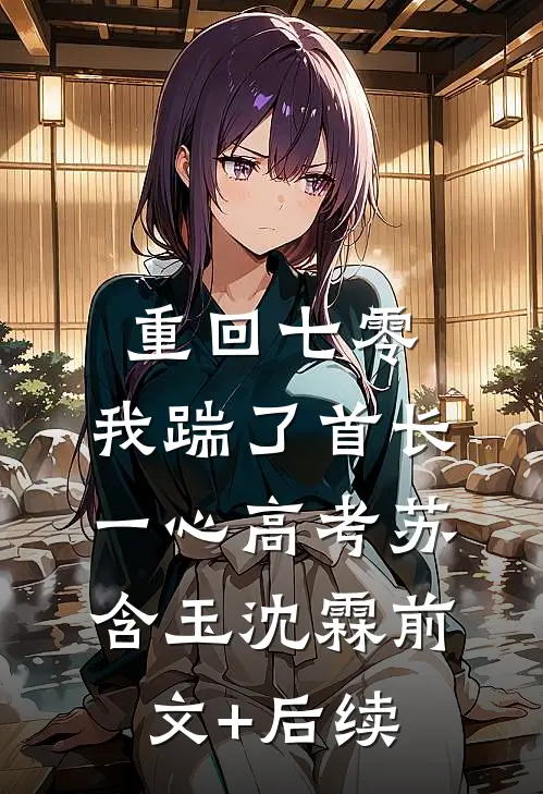 重回七零，我踹了首长一心高考苏含玉沈霖前文+后续