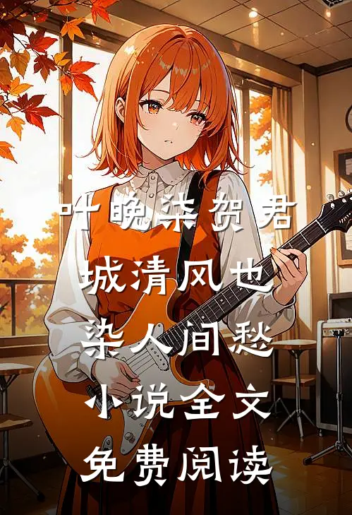 叶晚柒贺君城清风也染人间愁小说全文免费阅读