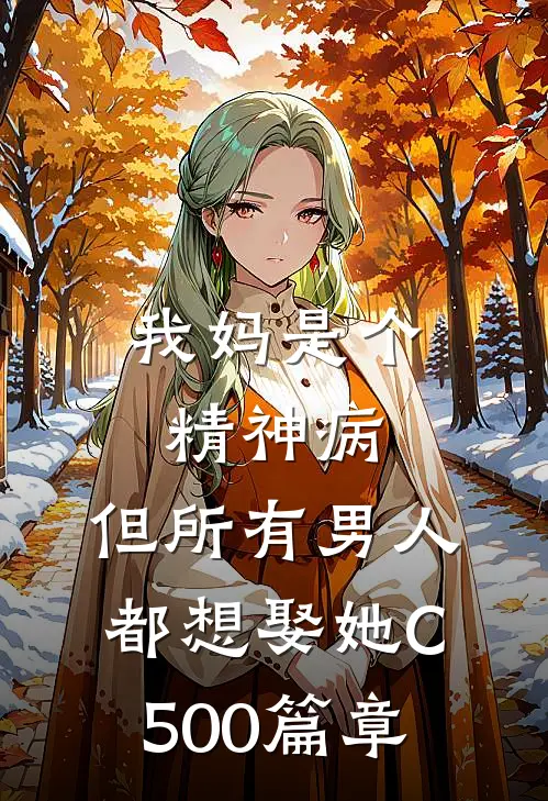 我妈是个精神病，但所有男人都想娶她C500篇章