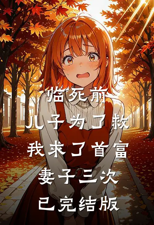 临死前，儿子为了救我求了首富妻子三次已完结版