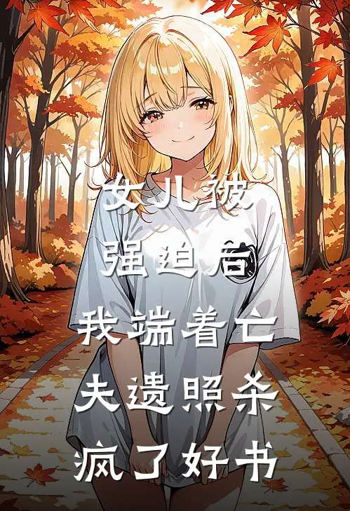 女儿被强迫后，我端着亡夫遗照杀疯了好书