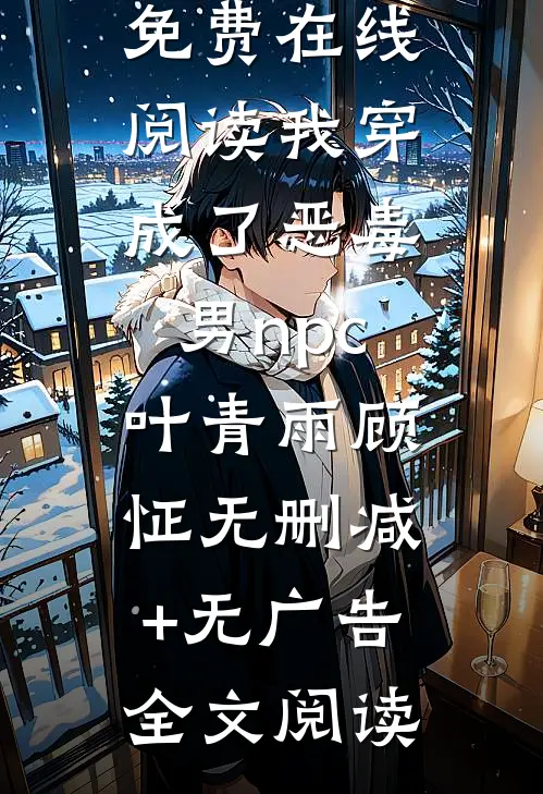 我穿成了恶毒男npc叶青雨顾怔无删减+无广告