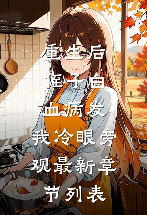 重生后，侄子白血病发，我冷眼旁观最新章节列表