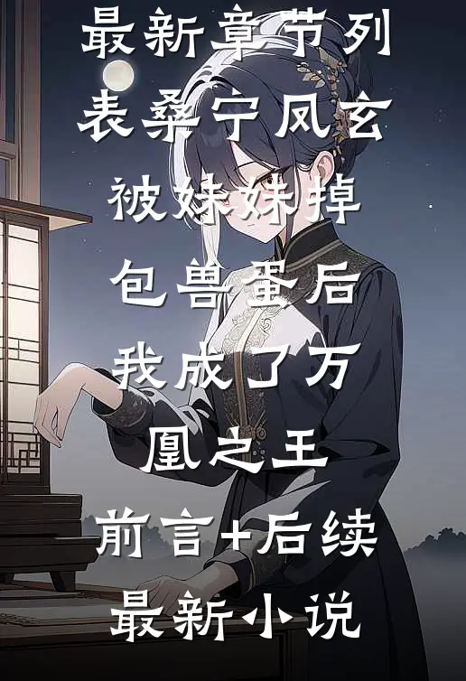 被妹妹掉包兽蛋后,我成了万凰之王。前言+后续