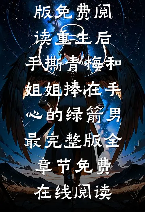 重生后,手撕青梅和姐姐捧在手心的绿箭男最完整版