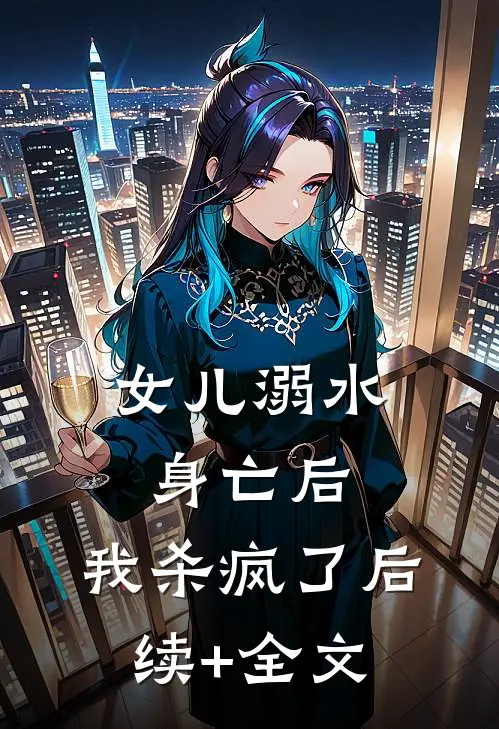 女儿溺水身亡后，我杀疯了后续+全文
