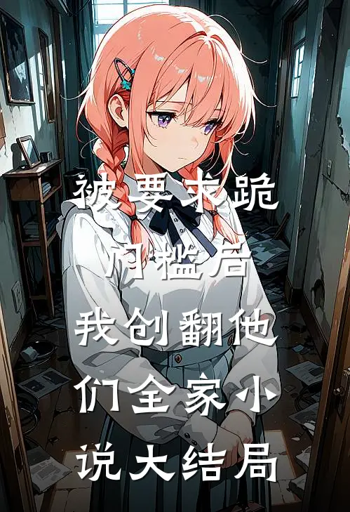 被要求跪门槛后，我创翻他们全家小说大结局