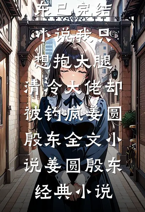 我只想抱大腿,清冷大佬却被钓疯姜圆殷东全文小说