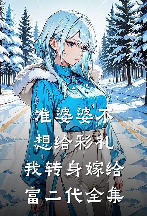 准婆婆不想给彩礼，我转身嫁给富二代全集