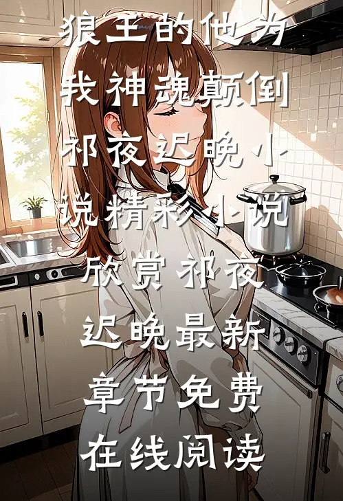 穿成异界，狼王的他为我神魂颠倒祁夜迟晚小说