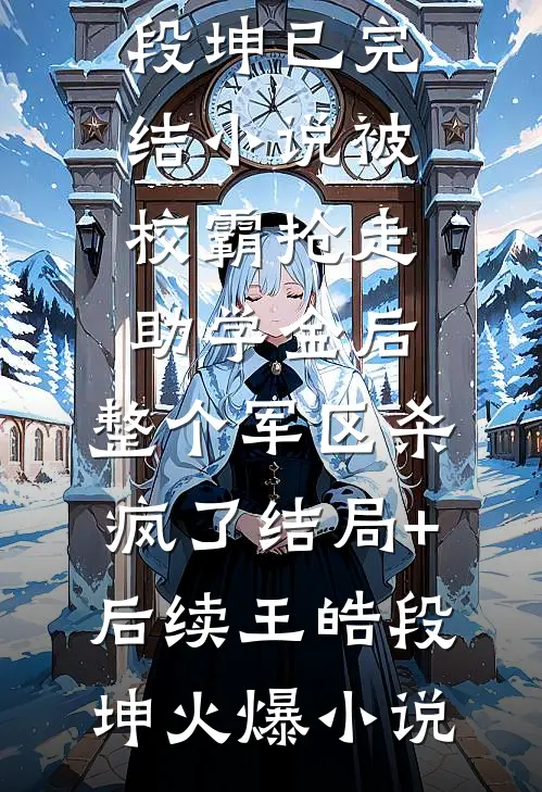 被校霸抢走助学金后，整个军区杀疯了结局+后续