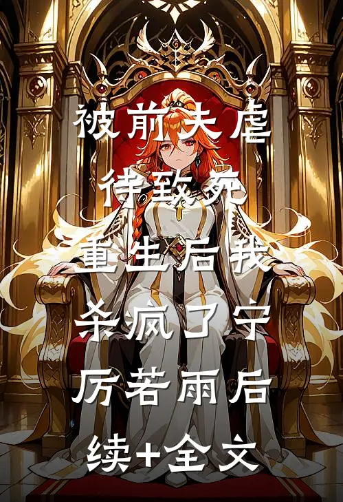 被前夫虐待致死，重生后我杀疯了宁厉若雨后续+全文