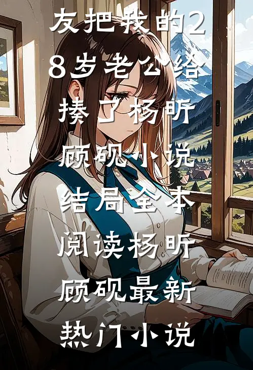 我的18岁男友把我的28岁老公给揍了杨昕顾砚小说结局