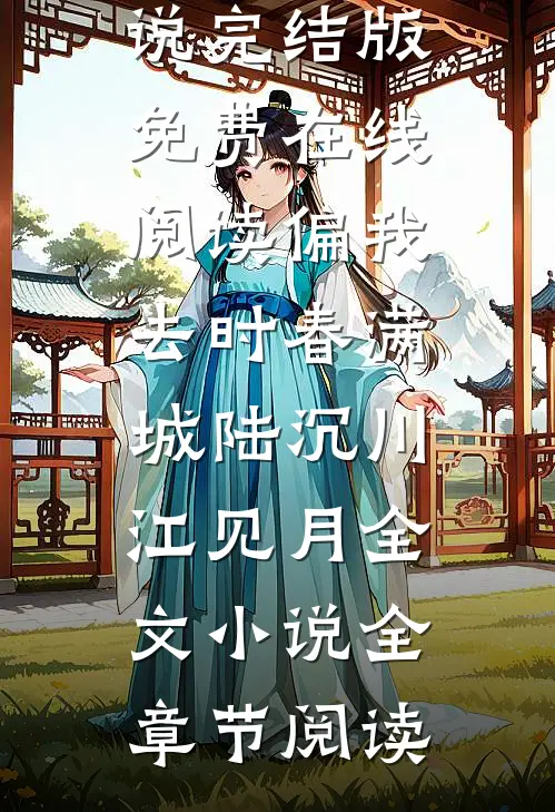 偏我去时春满城陆沉川江见月全文小说