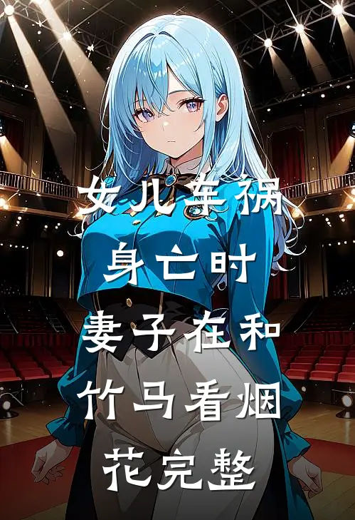 女儿车祸身亡时，妻子在和竹马看烟花完整