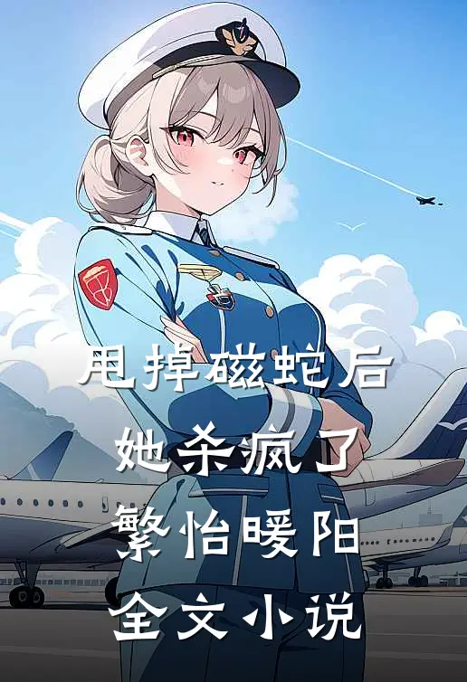 甩掉磁蛇后，她杀疯了繁怡暖阳全文小说