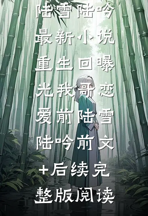 重生回曝光我哥恋爱前陆雪陆吟前文+后续