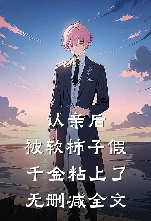 认亲后，被软柿子假千金粘上了无删减全文