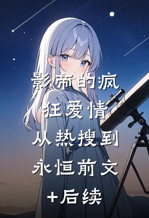 影帝的疯狂爱情：从热搜到永恒前文+后续