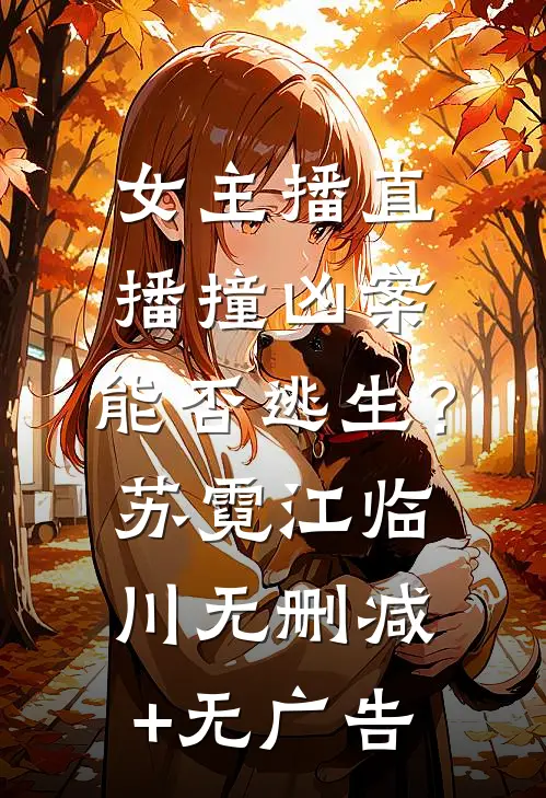 女主播直播撞凶案，能否逃生？苏霓江临川无删减+无广告