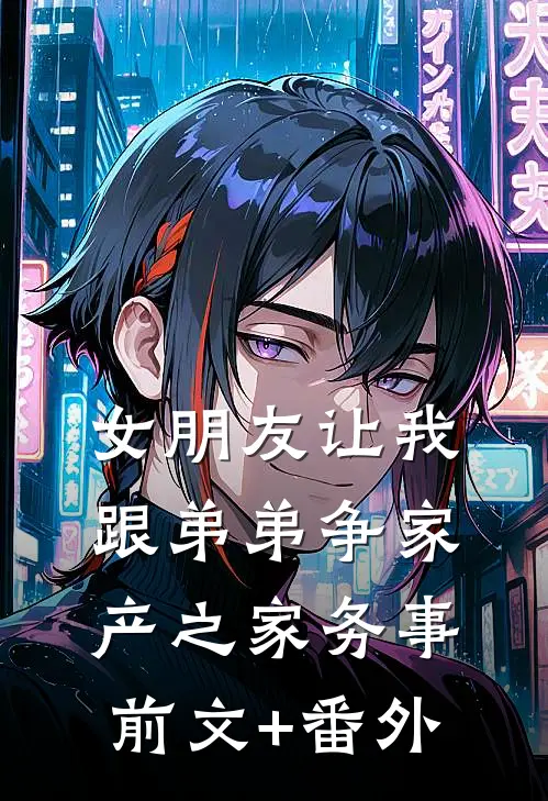 女朋友让我跟弟弟争家产之家务事前文+番外