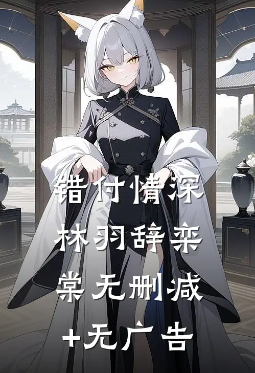 错付情深林羽辞栾棠无删减+无广告