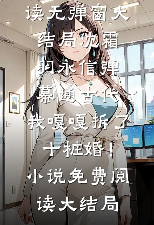 弹幕通古代，我嘎嘎拆了十桩婚！