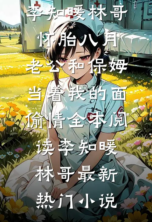 怀胎八月,老公和保姆当着我的面偷情