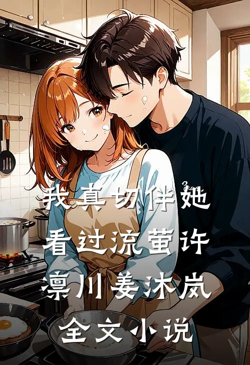 我真切伴她看过流萤许凛川姜沐岚全文小说