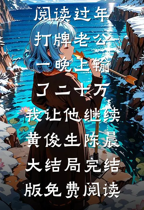 过年打牌老公一晚上输了二十万,我让他继续黄俊生陈晨大结局