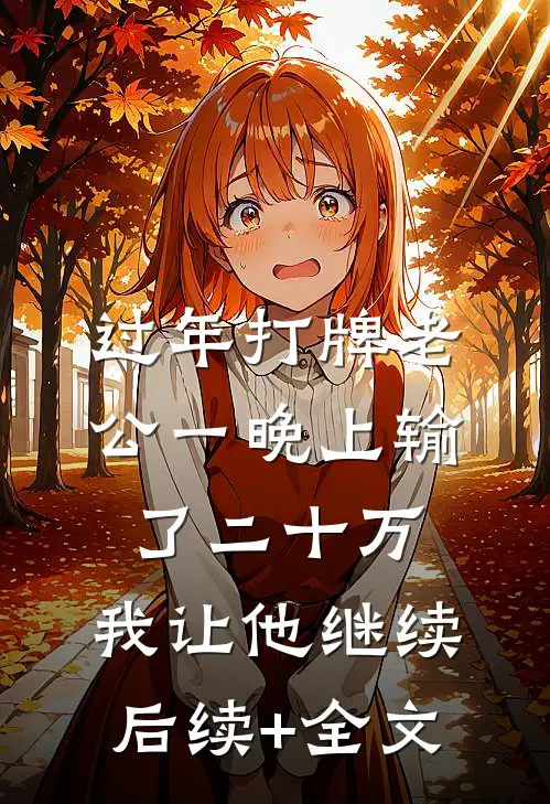 过年打牌老公一晚上输了二十万，我让他继续后续+全文