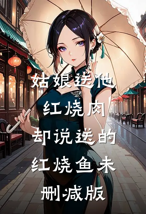姑娘送他红烧肉，却说送的红烧鱼未删减版