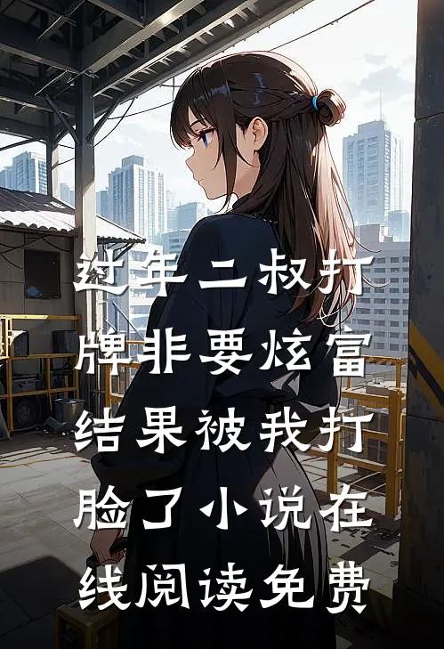 过年二叔打牌非要炫富，结果被我打脸了小说在线阅读免费