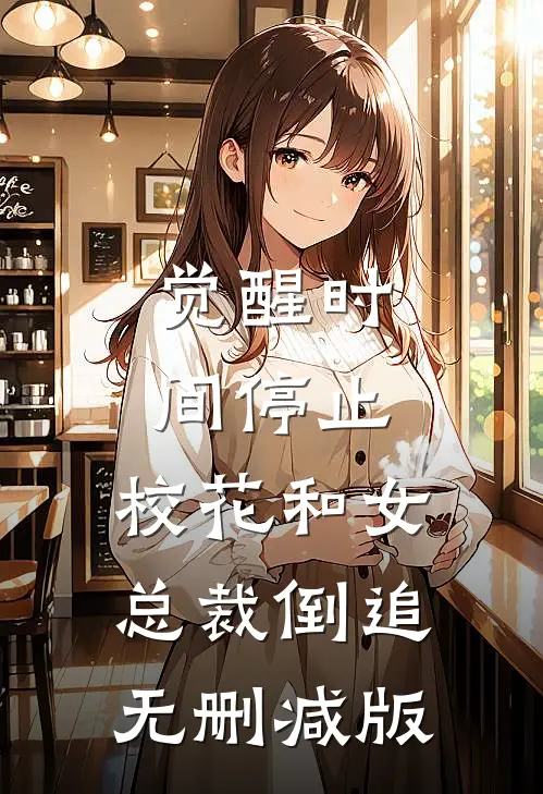 觉醒时间停止，校花和女总裁倒追无删减版