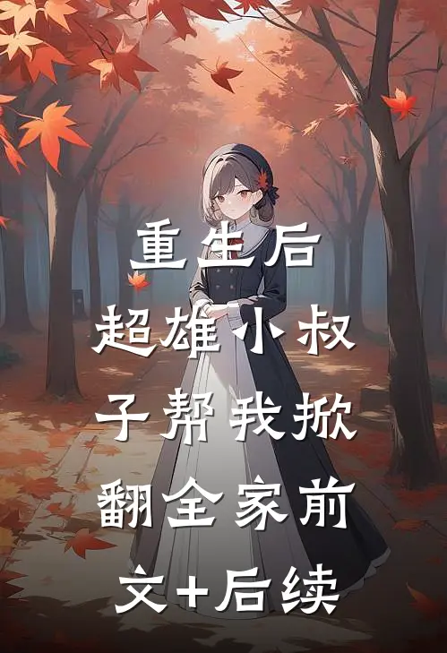 重生后，超雄小叔子帮我掀翻全家前文+后续