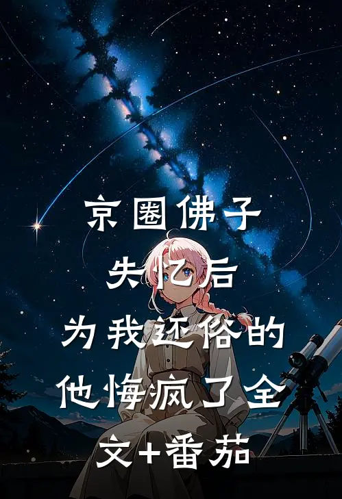 京圈佛子失忆后，为我还俗的他悔疯了全文+番茄