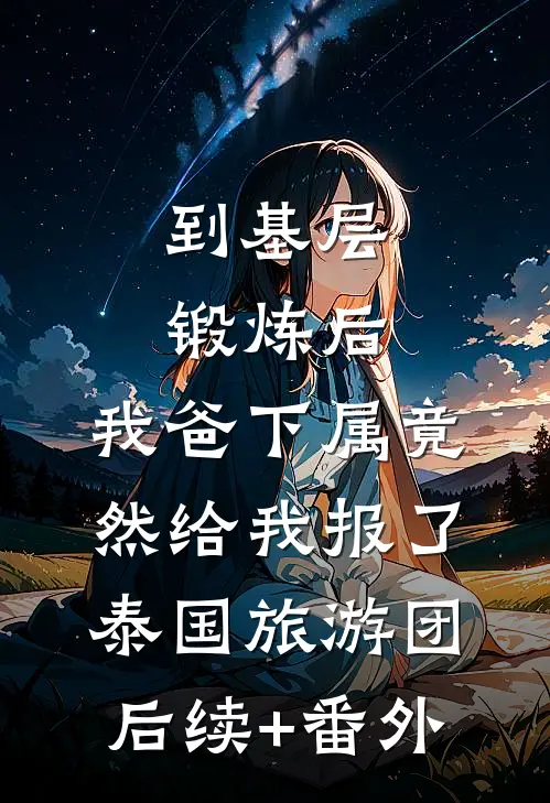 到基层锻炼后，我爸下属竟然给我报了泰国旅游团后续+番外